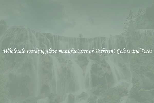 Wholesale working glove manufacturer of Different Colors and Sizes