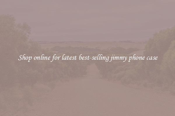 Shop online for latest best-selling jimmy phone case