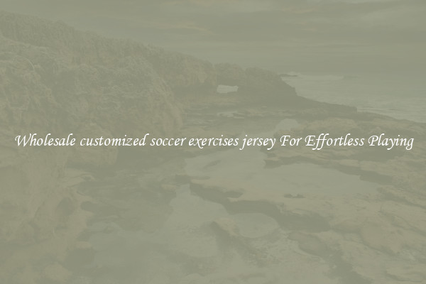 Wholesale customized soccer exercises jersey For Effortless Playing