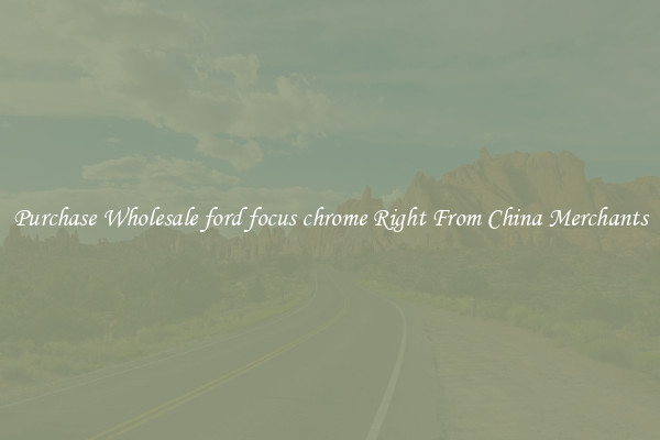 Purchase Wholesale ford focus chrome Right From China Merchants