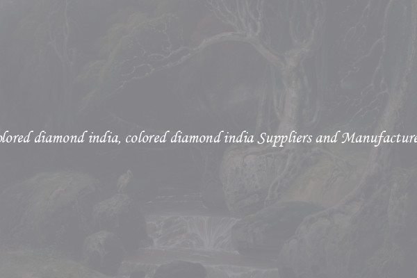 colored diamond india, colored diamond india Suppliers and Manufacturers