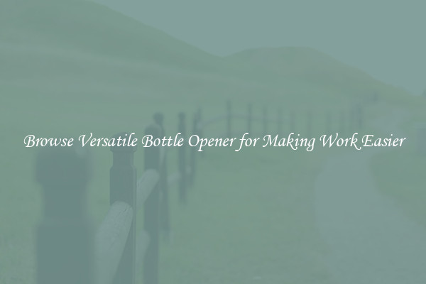 Browse Versatile Bottle Opener for Making Work Easier