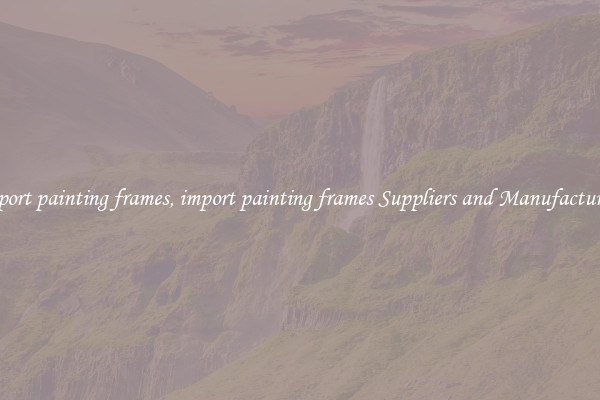 import painting frames, import painting frames Suppliers and Manufacturers