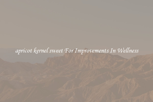 apricot kernel sweet For Improvements In Wellness