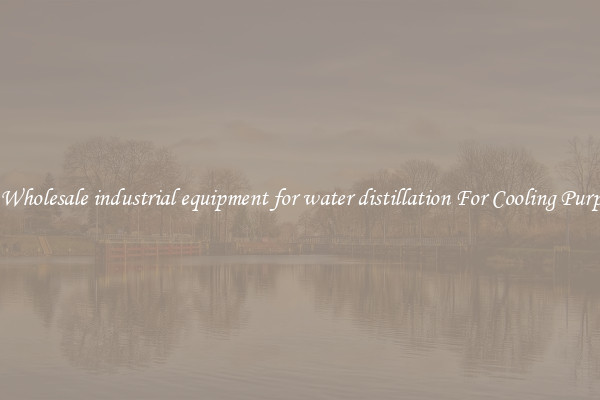 Get Wholesale industrial equipment for water distillation For Cooling Purposes