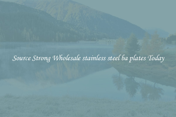 Source Strong Wholesale stainless steel ba plates Today