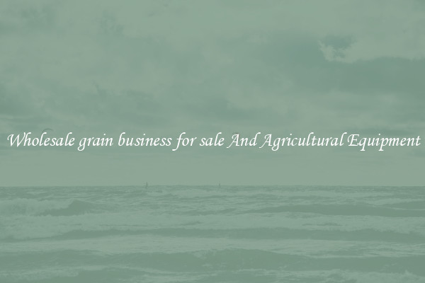 Wholesale grain business for sale And Agricultural Equipment