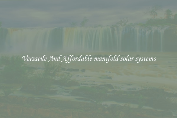 Versatile And Affordable manifold solar systems
