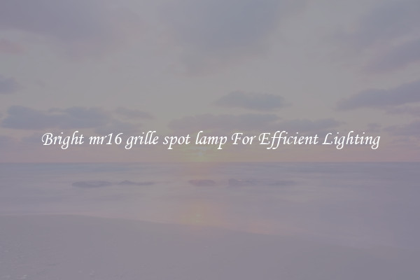 Bright mr16 grille spot lamp For Efficient Lighting