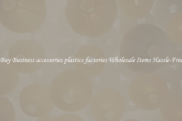 Buy Business accessories plastics factories Wholesale Items Hassle-Free