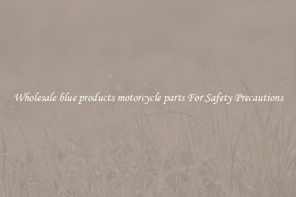 Wholesale blue products motorcycle parts For Safety Precautions