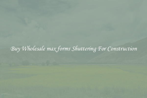 Buy Wholesale max forms Shuttering For Construction