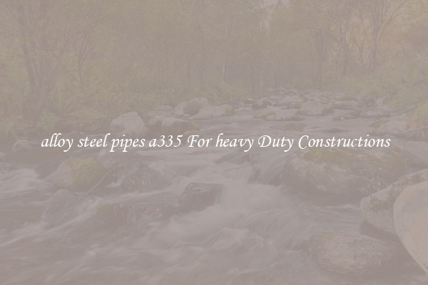 alloy steel pipes a335 For heavy Duty Constructions