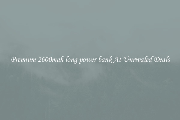Premium 2600mah long power bank At Unrivaled Deals
