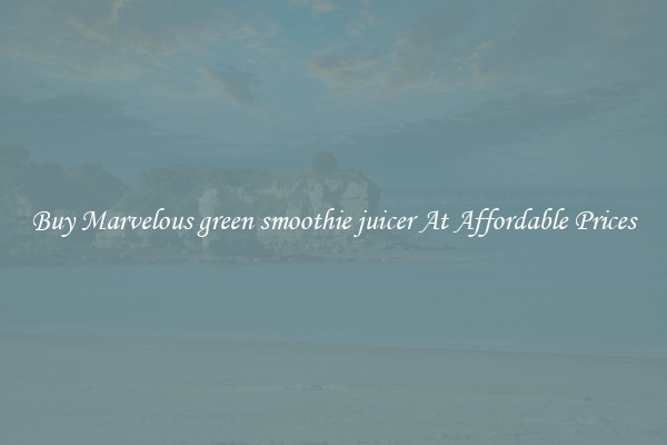 Buy Marvelous green smoothie juicer At Affordable Prices