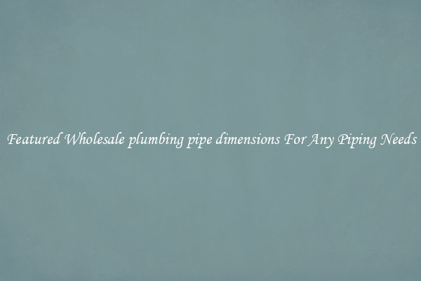 Featured Wholesale plumbing pipe dimensions For Any Piping Needs