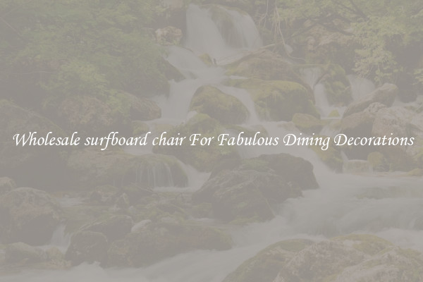 Wholesale surfboard chair For Fabulous Dining Decorations