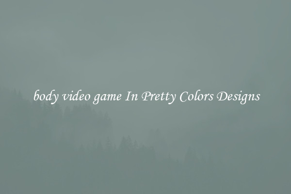 body video game In Pretty Colors Designs