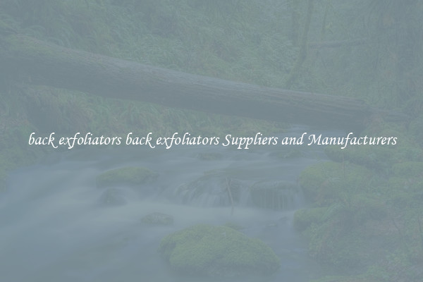 back exfoliators back exfoliators Suppliers and Manufacturers