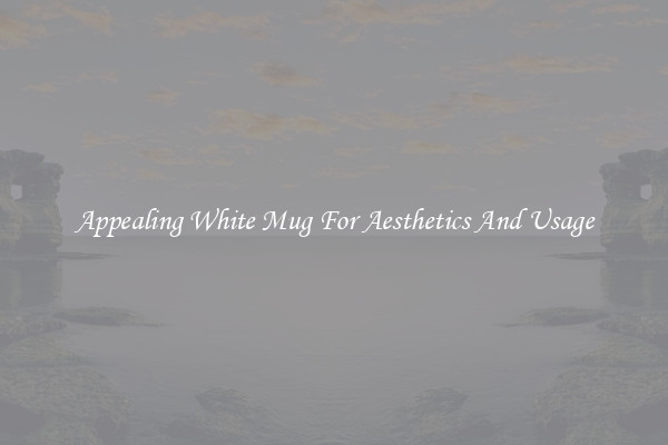 Appealing White Mug For Aesthetics And Usage