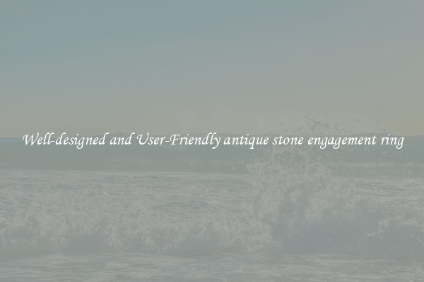 Well-designed and User-Friendly antique stone engagement ring