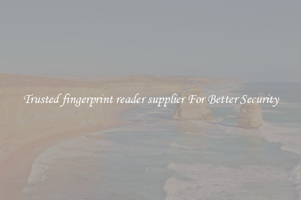 Trusted fingerprint reader supplier For Better Security