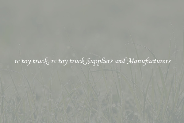 rc toy truck, rc toy truck Suppliers and Manufacturers