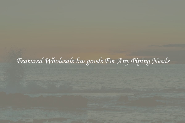Featured Wholesale bw goods For Any Piping Needs