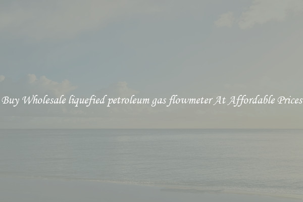 Buy Wholesale liquefied petroleum gas flowmeter At Affordable Prices