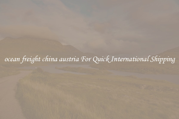 ocean freight china austria For Quick International Shipping