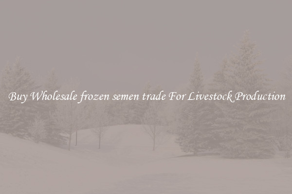 Buy Wholesale frozen semen trade For Livestock Production