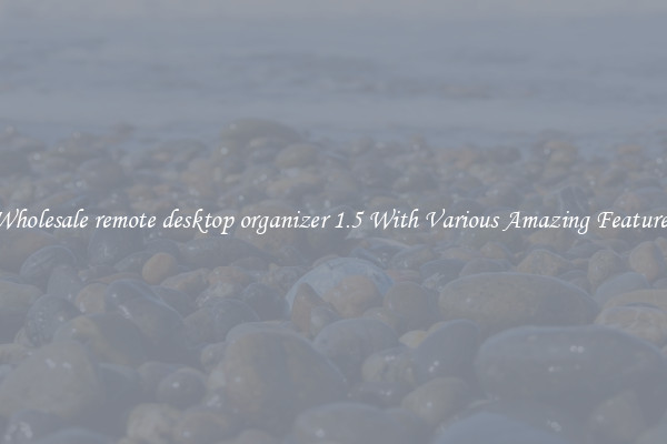 Wholesale remote desktop organizer 1.5 With Various Amazing Features