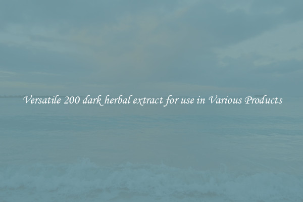 Versatile 200 dark herbal extract for use in Various Products