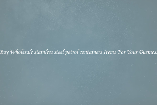 Buy Wholesale stainless steel petrol containers Items For Your Business