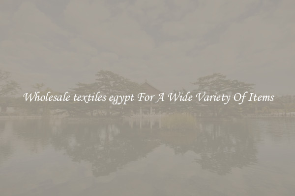 Wholesale textiles egypt For A Wide Variety Of Items