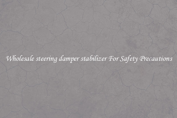 Wholesale steering damper stabilizer For Safety Precautions