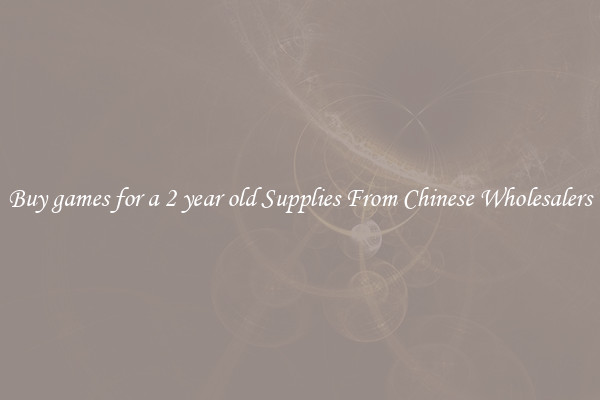 Buy games for a 2 year old Supplies From Chinese Wholesalers